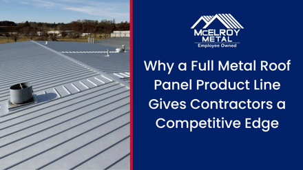 Why a Full Metal Roof Panel Product Line Gives Contractors a Competitive Edge